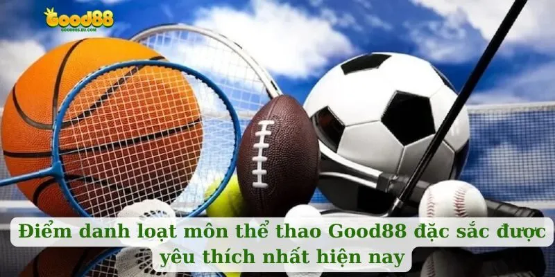 Điểm danh loạt môn thể thao Good88 đặc sắc được yêu thích nhất hiện nay